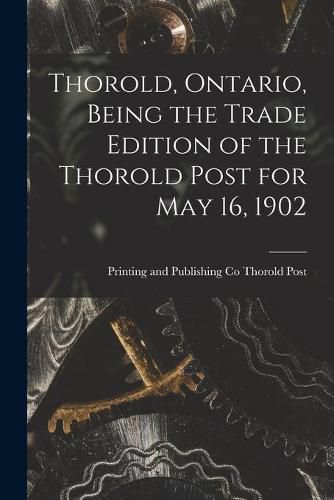 Cover image for Thorold, Ontario, Being the Trade Edition of the Thorold Post for May 16, 1902