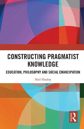 Cover image for Constructing Pragmatist Knowledge: Education, Philosophy and Social Emancipation