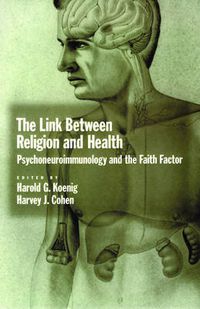 Cover image for The Link Between Religion and Health: Psychoneuroimmunology and the Faith Factor