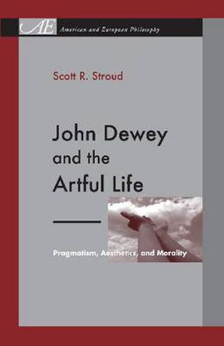 Cover image for John Dewey and the Artful Life: Pragmatism, Aesthetics, and Morality