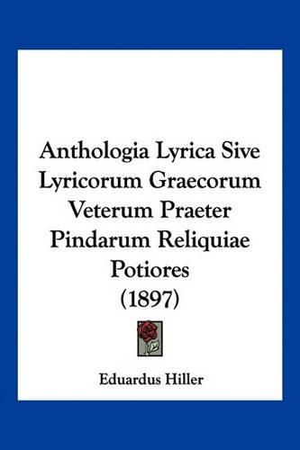 Cover image for Anthologia Lyrica Sive Lyricorum Graecorum Veterum Praeter Pindarum Reliquiae Potiores (1897)