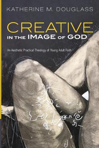 Cover image for Creative in the Image of God: An Aesthetic Practical Theology of Young Adult Faith
