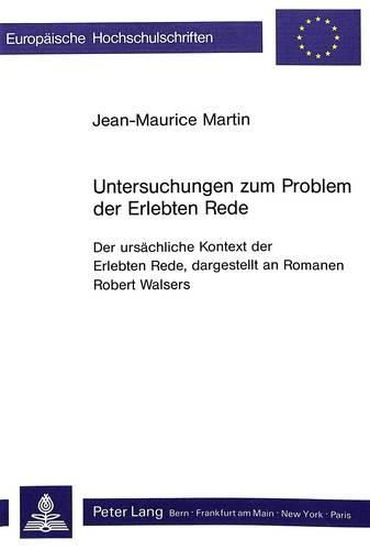 Cover image for Untersuchungen Zum Problem Der Erlebten Rede: Der Ursaechliche Kontext Der Erlebten Rede, Dargestellt an Romanen Robert Walsers