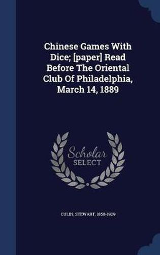 Chinese Games with Dice; [Paper] Read Before the Oriental Club of Philadelphia, March 14, 1889