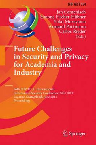 Future Challenges in Security and Privacy for Academia and Industry: 26th IFIP TC 11 International Information Security Conference, SEC 2011, Lucerne, Switzerland, June 7-9, 2011, Proceedings