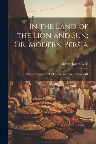 In the Land of the Lion and Sun; Or, Modern Persia