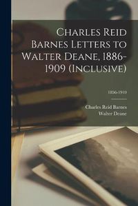 Cover image for Charles Reid Barnes Letters to Walter Deane, 1886-1909 (inclusive); 1856-1910