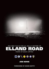 Cover image for The Only Place for Us: An A-Z History of Elland Road - Home of Leeds United
