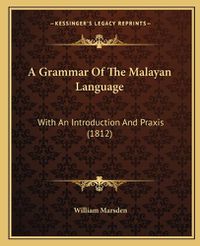 Cover image for A Grammar of the Malayan Language: With an Introduction and Praxis (1812)