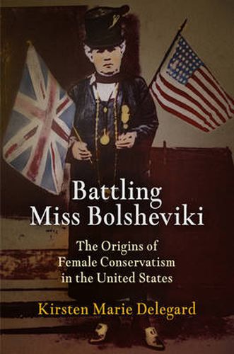 Cover image for Battling Miss Bolsheviki: The Origins of Female Conservatism in the United States