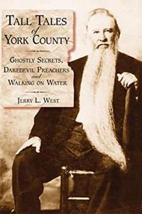 Cover image for Tall Tales of York County: Ghostly Secrets, Daredevil Preachers and Walking on Water