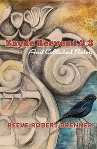 Cover image for Zayde Reeven 1,2,3: And Collected Poetry