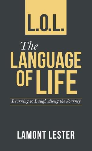 Cover image for L.O.L. the Language of Life: Learning to Laugh Along the Journey