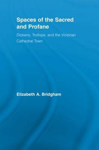 Cover image for Spaces of the Sacred and Profane: Dickens, Trollope, and the Victorian Cathedral Town