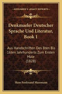 Cover image for Denkmaeler Deutscher Sprache Und Literatur, Book 1: Aus Handschriften Des 8ten Bis 16ten Jahrhunderts Zum Ersten Male (1828)