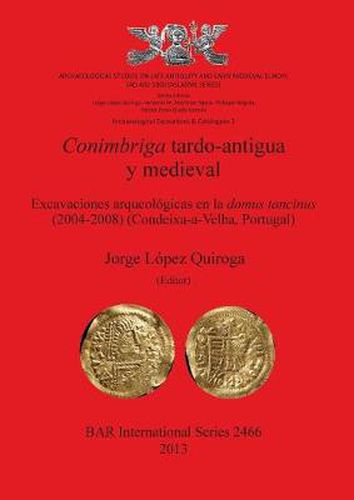 Cover image for Conimbriga Tardo-Antigua y Medieval Excavaciones arqueologicas en la domus tancinus (2004-2008) (Condeixa-a-Velha Portugal): Excavaciones arqueologicas en la domus tancinus (2004-2008) (Condeixa-a-Velha, Portugal)