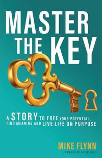 Cover image for Master the Key: A Story to Free Your Potential, Find Meaning and Live Life on Purpose