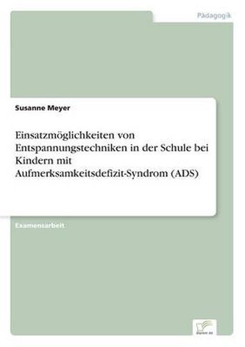 Cover image for Einsatzmoeglichkeiten von Entspannungstechniken in der Schule bei Kindern mit Aufmerksamkeitsdefizit-Syndrom (ADS)