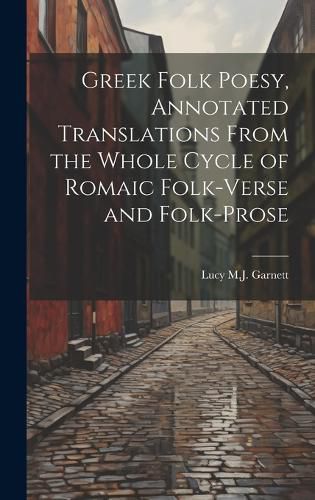 Cover image for Greek Folk Poesy, Annotated Translations From the Whole Cycle of Romaic Folk-Verse and Folk-Prose