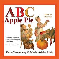 Cover image for ABC Apple Pie: The tale of an apple pie and how some town folks relate to it in various ways when wanting to taste it.