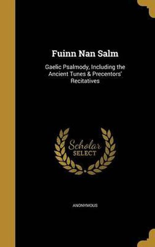 Cover image for Fuinn Nan Salm: Gaelic Psalmody, Including the Ancient Tunes & Precentors' Recitatives