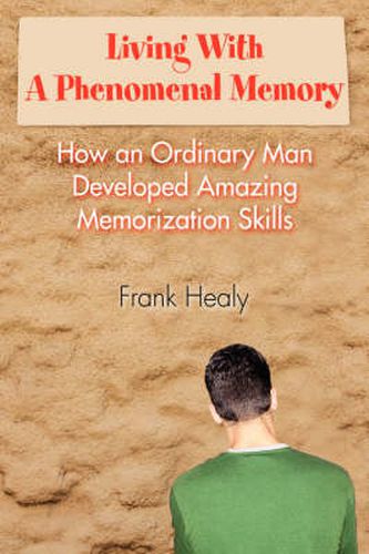 Cover image for Living With A Phenomenal Memory: How an Ordinary Man Developed Amazing Memorization Skills