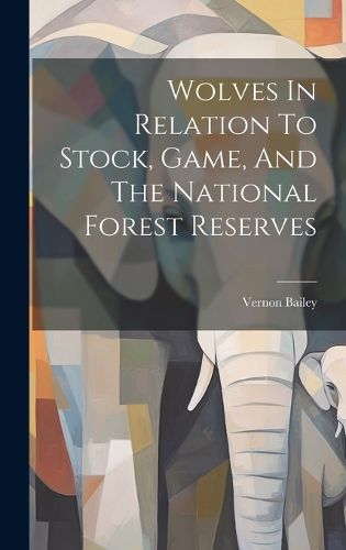 Cover image for Wolves In Relation To Stock, Game, And The National Forest Reserves