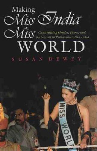 Cover image for Making Miss India Miss World: Constructing Gender, Power, and the Nation in Postliberalization India