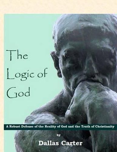 Cover image for The Logic of God: A Robust Defense of the Reality of God and the Truth of Christianity