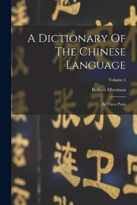 Cover image for A Dictionary Of The Chinese Language