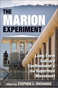 Cover image for The Marion Experiment: Long-Term Solitary Confinement and the Supermax Movement