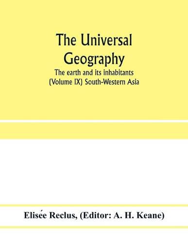 Cover image for The universal geography: the earth and its inhabitants (Volume IX) South-Western Asia