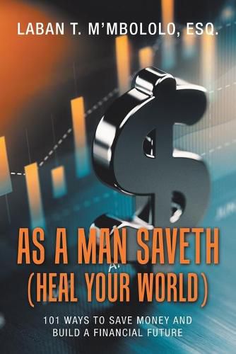 Cover image for As a Man Saveth (Heal Your World): 101 Ways to Save Money and Build a Financial Future