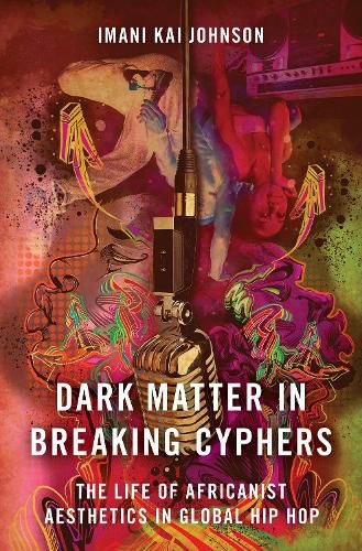 Cover image for Dark Matter in Breaking Cyphers: The Life of Africanist Aesthetics in Global Hip Hop