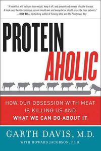 Cover image for Proteinaholic: How Our Obsession with Meat Is Killing Us and What We Can Do About It