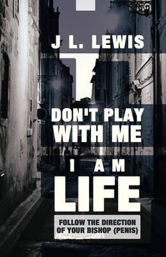 Cover image for Don't Play with Me, I Am Life: Follow the Direction of Your Bishop (Penis)