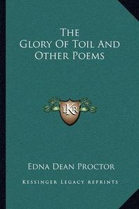 Cover image for The Glory of Toil and Other Poems