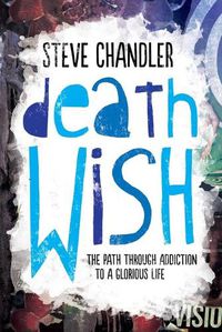 Cover image for Death Wish: The Path through Addiction to a Glorious Life