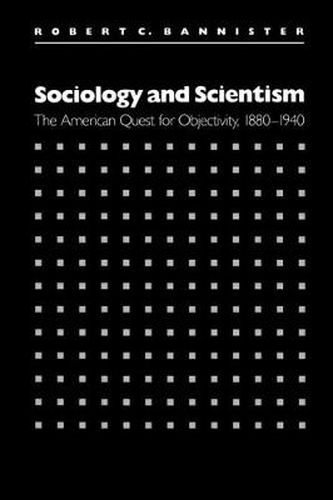 Cover image for Sociology and Scientism: The American Quest for Objectivity, 1880-1940