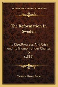 Cover image for The Reformation in Sweden: Its Rise, Progress, and Crisis, and Its Triumph Under Charles IX (1883)