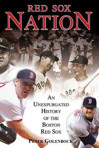 Cover image for Red Sox Nation: An Unexpurgated History of the Boston Red Sox