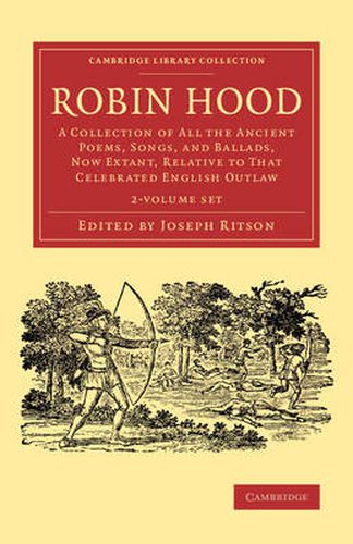 Robin Hood 2 Volume Set: A Collection of All the Ancient Poems, Songs, and Ballads, Now Extant, Relative to that Celebrated English Outlaw