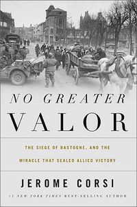 Cover image for No Greater Valor: The Siege of Bastogne and the Miracle That Sealed Allied Victory