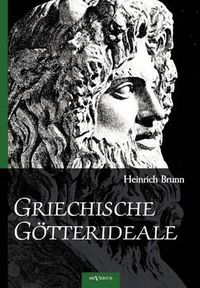 Cover image for Griechische Goetterideale: Analysen von Plastiken der Hera Farnese, Hephaestos und Odysseus, Hypnos, Meermedusa, Demeter von Knidos, Medusa, Apollo Giustiniani, Asklepios und Zeus