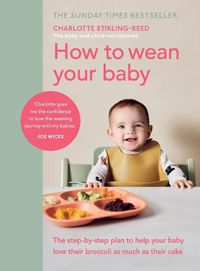 Cover image for How to Wean Your Baby: The step-by-step plan to help your baby love their broccoli as much as their cake