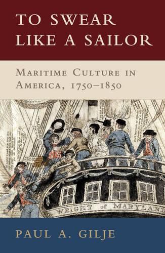 Cover image for To Swear like a Sailor: Maritime Culture in America, 1750-1850