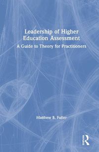 Cover image for Leadership of Higher Education Assessment: A Guide to Theory for Practitioners