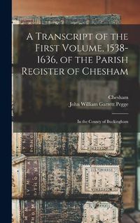 Cover image for A Transcript of the First Volume, 1538-1636, of the Parish Register of Chesham: in the County of Buckingham