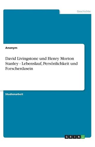 David Livingstone und Henry Morton Stanley - Lebenslauf, Persoenlichkeit und Forscherdasein