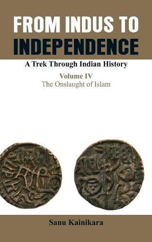 Cover image for Only from Indus to Independence- A Trek Through Indian History: The Onslaught of Islam